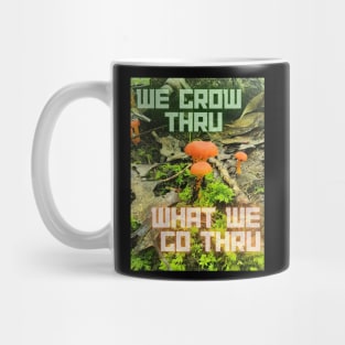 We grow thru what we go thru Mug